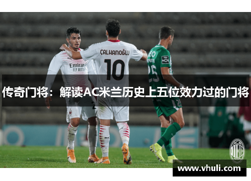 传奇门将：解读AC米兰历史上五位效力过的门将