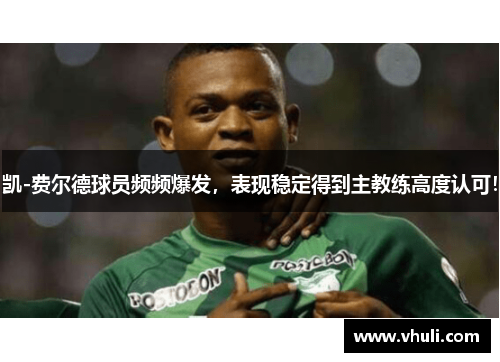 凯-费尔德球员频频爆发，表现稳定得到主教练高度认可！