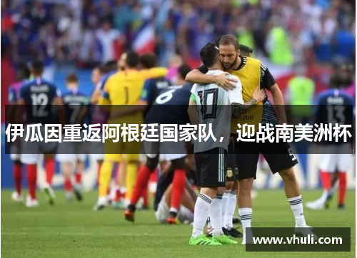 伊瓜因重返阿根廷国家队，迎战南美洲杯