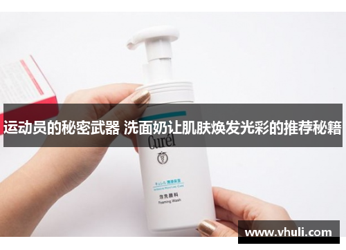 运动员的秘密武器 洗面奶让肌肤焕发光彩的推荐秘籍