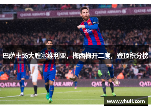 巴萨主场大胜塞维利亚，梅西梅开二度，登顶积分榜