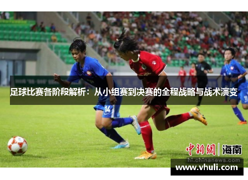 足球比赛各阶段解析：从小组赛到决赛的全程战略与战术演变