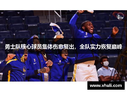 勇士队核心球员集体伤愈复出，全队实力恢复巅峰