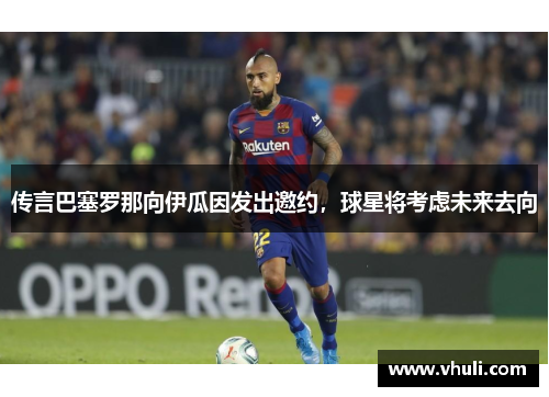 传言巴塞罗那向伊瓜因发出邀约，球星将考虑未来去向