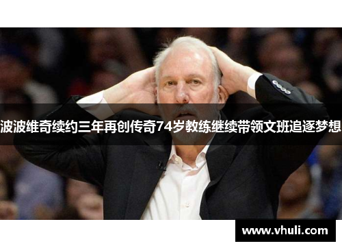 波波维奇续约三年再创传奇74岁教练继续带领文班追逐梦想