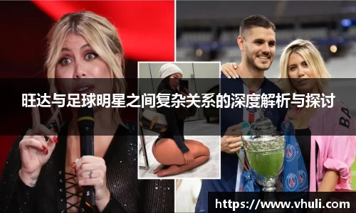 旺达与足球明星之间复杂关系的深度解析与探讨